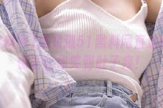 想知道51黑料网直达线路？保证让你笑到肚子疼！