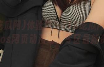 体验娱乐718吃瓜网永久地址ios网页动漫游戏专区最新资讯