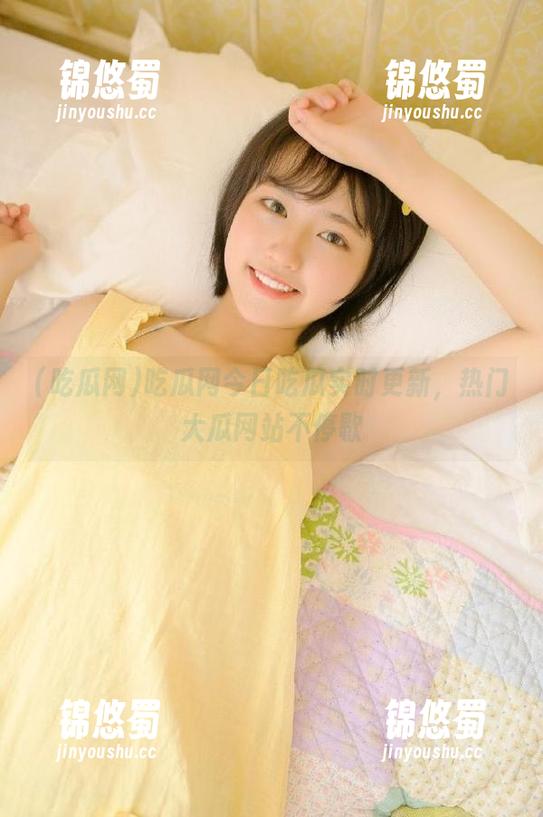 吃瓜网 吃瓜网今日吃瓜实时更新,热门大瓜网站不停歇