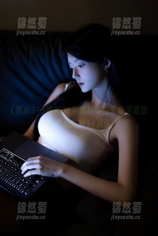 黑料91 黑料91导航指南,带你深度挖掘隐藏黑料91资讯